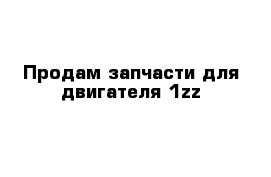 Продам запчасти для двигателя 1zz 